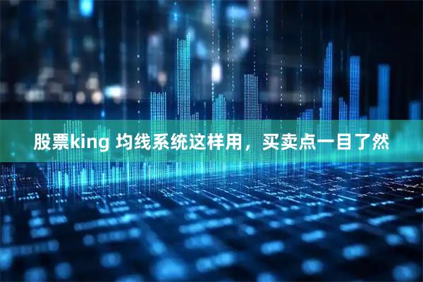 股票king 均线系统这样用，买卖点一目了然