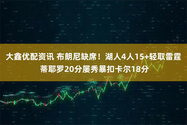 大鑫优配资讯 布朗尼缺席!湖人4人15+轻取雷霆 蒂耶罗20分屡秀暴扣卡尔18分